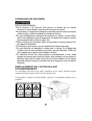 Page 4µ
Si l’autocollant se détache ou devient illisible, s’adresser à un distributeur Honda pour le
remplacer. Ces autocollants sont prévus pour attirer l’attention sur des risques potentiels pouvant
entraîner des blessures graves. Prière de le lire attentivement.
CONSIGNES DE SECURIT E
EMPL A CEMENT DE L ’A UT OCOL L A NT
D’A VERT ISSEMENT
Pour la sécurité d’utilisation L e silencieux devient très chaud pendant le f onctionnement et reste chaud
pendant un moment après l’arrêt du mot eur. Faire at tention à...