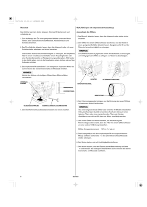 Page 8DEUTSCH
Ölwechsel ÖLFILTER (Typen mit entsprechender Ausstattung)
Auswechseln des Ölfilters
UNTERLEG-
SCHEIBE
OBERER PEGEL
UNTERER PEGEL
ÖLABLASS-SCHRAUBE ÖLEINFÜLLVERSCHLUSS/MESSSTABÖLFILTER
ÖLFILTERSCHLÜSSELFILTERMONTAGESOCKEL
ABDICHTUNG
8
Das Altöl bei warmem Motor ablassen. Warmes Öl läuft schnell und
vollständig ab.
Das Motoröl ablaufen lassen, dann die Ablassschraube wieder sicher
anziehen.
Den Filtermontagesockel reinigen, und die Dichtung des neuen Ölfilters
mit sauberem Motoröl anfeuchten.
Nur...