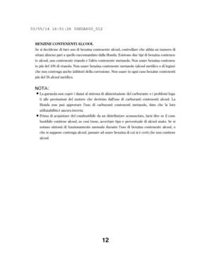 Page 12Se si decidesse di f are uso di benzina contenente alcool, controllare che abbia un numero di
ottani almeno pari a quello raccomandato dalla Honda. Esistono due tipi di benzina contenen-
te alcool, uno contenente etanolo e l’altro contenente metanolo. Non usare benzina contenen-
te più del 10% di etanolo. Non usare benzina contenente metanolo (alcool metilico o di legno)
che non contenga anche inibitori della corrosione. Non usare in ogni caso benzine contenenti
più del 5% alcool metilico.La garanzia non...