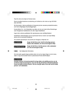 Page 22
Tack för att du har köpt en Honda-motor.
Denna handbok beskriver användning och skötsel av din motor av typ GCV520
eller GCV530.
All information i denna publikation är baserad på den senaste produktinformation,
som fanns tillgänglig vid pressläggningen.
Honda Motor Co., Ltd. förbehåller sig rätten att när som helst införa förändringar
utan föregående meddelande och utan några förpliktelser.
Ingen del av denna publikation får reproduceras utan skriftligt tillstånd.
Handboken skall betraktas som en...