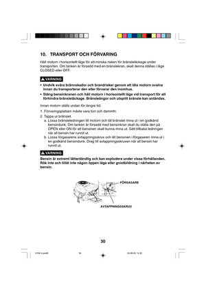 Page 3030
10. TRANSPORT OCH FÖRVARING
Håll motorn i horisontellt läge för att minska risken för bränsleläckage under
transporten. Om tanken är försedd med en bränslekran, skall denna ställas i läge
CLOSED eller OFF.
• Undvik svåra brännskador och brandrisker genom att låta motorn svalna
innan du transporterar den eller förvarar den inomhus.
• Stäng bensinkranen och håll motorn i horisontellt läge vid transport för att
förhindra bränsleläckage. Bränsleångor och utspillt bränsle kan antändas.
Innan motorn ställs...