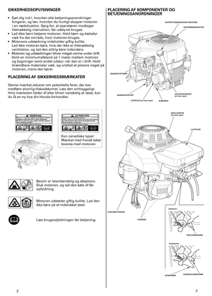 Page 2
2	F
SIKKERHEDSOPLYSNINGER
•	 Sæt	dig	ind	i,	hvordan	alle	betjeningsanordninger	
fungerer,	og	lær,	hvordan	du	hurtigt	stopper	motoren	
i	en	nødsituation.	Sørg	for,	at	operatøren	modtager	
tilstrækkelig	instruktion,	før	udstyret	bruges.	
•	 Lad	ikke	børn	betjene	motoren.	Hold	børn	og	kæledyr	
væk	fra	det	område,	hvor	motoren	bruges.	
•	 Motorens	udstødning	indeholder	giftig	kulilte.	
	 Lad	ikke	motoren	køre,	hvis	der	ikke	er	tilstrækkelig	
ventilation,	og	lad	den	aldrig	køre	indendørs.	
•	 Motoren	og...