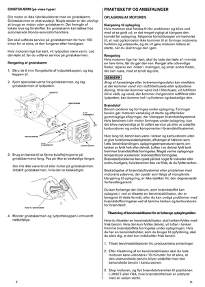 Page 11
F	
GNISTSKÆRM (på visse typer)
Din	motor	er	ikke	fabriksudstyret	med	en	gnistskærm.	
Gnistskærmen	er	ekstraudstyr.	Nogle	steder	er	det	ulovligt	
at	bruge	en	motor	uden	gnistskærm.	Det	fremgår	af	
lokale	love	og	forskrifter.	En	gnistskærm	kan	købes	hos	
autoriserede	Honda-serviceforhandlere.	
Der	skal	udføres	service	på	gnistskærmen	for	hver	00	
timer	for	at	sikre,	at	den	fungerer	efter	hensigten.	
Hvis	motoren	lige	har	kørt,	vil	lydpotten	være	varm.	Lad	
den	køle	af,	før	du	udfører...