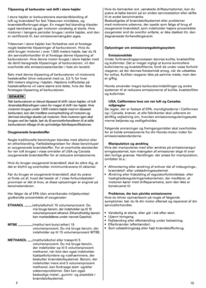 Page 15
F	5
Tilpasning af karburator ved drift i store højder
I	store	højder	er	karburatorens	standardblanding	af	
luft	og	brændstof	for	fed.	 Ydeevnen	mindskes,	og	
brændstofforbruget	stiger.	En	meget	fed	blanding	tilsoder	
også	tændrøret	og	gør	motoren	vanskelig	at	starte.	Hvis	
motoren	i	længere	perioder	bruges	i	andre	højder,	end	den	
er	certificeret	til,	kan	emissionsmængden	øges.	
Ydeevnen	i	store	højder	kan	forbedres	ved	at	foretage	
nogle	bestemte	tilpasninger	af	karburatoren.	Hvis	du	
altid	bruger...