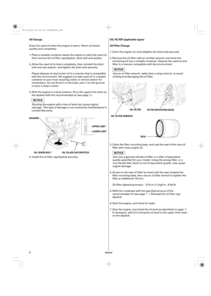 Page 8ENGLISH
Oil Change OIL FILTER (applicable types)
Oil Filter Change
LOWER LIMIT UPPER LIMIT WASHER
OIL FILLER CAP/DIPSTICKOIL FILTER WRENCHFILTER MOUNTING BASE
SEAL OIL FILTER
OIL DRAIN BOLT
8 Drain the used oil when the engine is warm. Warm oil drains
quickly and completely.
Please dispose of used motor oil in a manner that is compatible
with the environment. We suggest you take used oil in a sealed
container to your local recycling center or service station for
reclamation. Do not throw it in the trash,...
