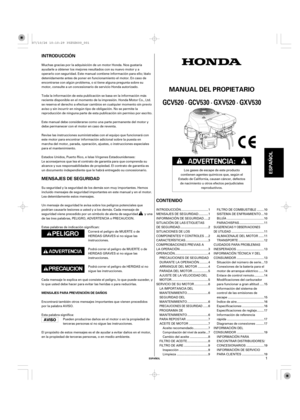 Page 1INTRODUCCIÓN
CONTENIDO MENSAJES DE SEGURIDAD
ESPAÑOL
MANUAL DEL PROPIETARIO
MENSAJES PARA PREVENCIÓN DE DAÑOS
GCV520 · GCV530 · GXV520 · GXV530
ESPAÑOL
1
Muchas gracias por la adquisición de un motor Honda. Nos gustaría
ayudarle a obtener los mejores resultados con su nuevo motor y a
operarlo con seguridad. Este manual contiene información para ello; léalo
detenidamente antes de poner en funcionamiento el motor. En caso de
encontrarse con algún problema, o si tiene alguna pregunta sobre su
motor,...