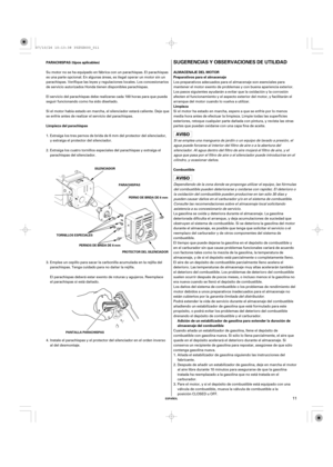 Page 11SUGERENCIAS Y OBSERVACIONES DE UTILIDAD
ALMACENAJE DEL MOTOR PARACHISPAS (tipos aplicables)
Limpieza del parachispas
Adición de un estabilizador de gasolina para extender la duración de
almacenaje del combustible Preparativos para el almacenaje
Limpieza
Combustible
ESPAÑOL
SILENCIADOR
PARACHISPAS
PROTECTOR DEL SILENCIADOR TORNILLOS ESPECIALES
PANTALLA PARACHISPASPERNO DE BRIDA DE 6 mm
PERNOS DE BRIDA DE 6 mm
11
Su motor no se ha equipado en fábrica con un parachispas. El parachispas
es una parte...