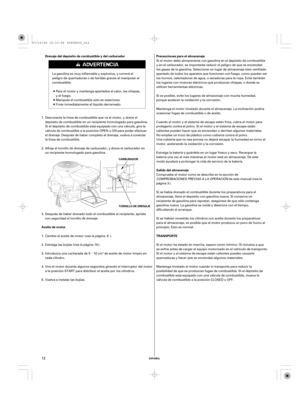 Page 12µPrecauciones para el almacenaje Drenaje del depósito de combustible y del carburador
Aceite de motor
TRANSPORTE Salida del almacenaje
ESPAÑOL
CARBURADOR
TORNILLO DE DRENAJE
12
Si el motor debe almacenarse con gasolina en el depósito de combustible
y en el carburador, es importante reducir el peligro de que se enciendan
los gases de la gasolina. Seleccione un lugar de almacenaje bien ventilado
apartado de todos los aparatos que funcionen con fuego, como puedan ser
los hornos, calentadores de agua, o...