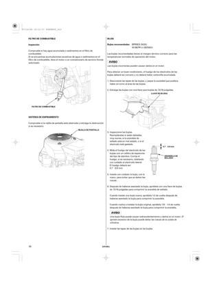 Page 10µ µ
µ
ESPAÑOL
BUJÍA FILTRO DE COMBUSTIBLE
Inspección
SISTEMA DE ENFRIAMIENTOBujías recomendadas:
LLAVE DE BUJÍAS
ARANDELA DE
SELLADO FILTRO DE COMBUSTIBLE
REJILLA DE PANTALLA
0,7 0,8 mm
10
Para obtener un buen rendimiento, el huelgo de los electrodos de las
bujías deberá ser correcto y no deberá haber carbonilla acumulada. Las bujías recomendadas tienen el margen térmico correcto para las
temperaturas normales de operación del motor.
Las bujías incorrectas pueden causar daños en el motor.
Extraiga las...