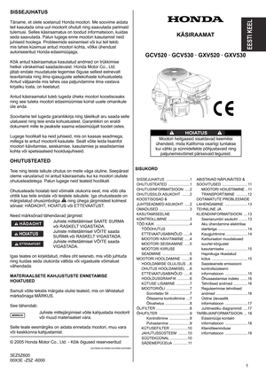 Page 1
	
SISSEJUHATUS
Täname,	 et 	 olete 	 soetanud 	 Honda 	 mootori. 	 Me 	 soovime 	 aidata 	
teil
	 kasutada 	 oma 	 uut 	 mootorit 	 ohutult 	 ning 	 saavutada 	 parimaid 	
tulemusi.
	 Selles 	 käsiraamatus 	 on 	 toodud 	 informatsioon, 	 kuidas 	
seda
	 saavutada. 	 Palun 	 lugege 	 enne 	 mootori 	 kasutamist 	 neid 	
juhiseid
	 hoolega. 	 Probleemide 	 esinemisel 	 või 	 kui 	 teil 	 tekib 	
mis
	 tahes 	 küsimusi 	 antud 	 mootori 	 kohta, 	 võtke 	 ühendust 	
autoriseeritud
	 Honda...