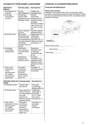 Page 13
	 3
OOTAMATUTE PROBLEEMIDE LAHENDAMINE
MOOTOR EI 
KÄIVITU
Võimalik põhjusKõrvaldamine

.Kontrollige
	
akut
	
ja
	
kaitsmeid. Aku 	 tühi.
Laadige 	 akut.
Kaitse 	 läbipõlenud.Asendage
	 kaitse.
2.Kontrollige
	
juhtseadmete 	
asendeid. Kütusekraan 	
asendis 	 KINNI 	
(olemasolu 	 korral).Keerake 	
kütusekraan 	
asendisse 	 LAHTI.
Õhuklapp 	 avatud. 	 Asetage 	 õhuklapp 	
asendisse 	
AHENDUS 	 (KINNI), 	
välja 	 arvatud 	 juhul, 	
kui 	 mootor 	 on 	 juba 	
soe.
Mootori
	
süütelüliti
	
VÄLJAS....