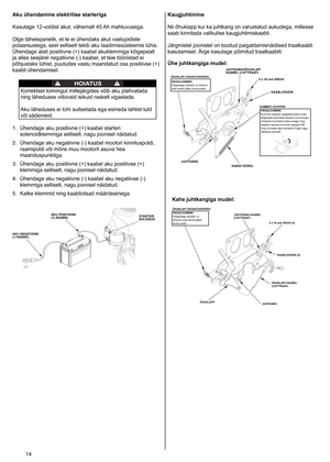 Page 14
4	
Aku ühendamine elektrilise starteriga
Kasutage
	 2-voldist 	 akut, 	 vähemalt 	 45 	 Ah 	 mahtuvusega. 	
Olge
	 tähelepanelik, 	 et 	 te 	 ei 	 ühendaks 	 akut 	 vastupidiste 	
polaarsustega,
	 sest 	 selliselt 	 tekib 	 aku 	 laadimissüsteemis 	 lühis. 	
Ühendage
	 alati 	 positiivne 	 (+) 	 kaabel 	 akuklemmiga 	 kõigepealt 	
ja
	 alles 	 seejärel 	 negatiivne 	 (-) 	 kaabel, 	 et 	 teie 	 tööriistad 	 ei 	
põhjustaks
	 lühist, 	 puutudes 	 vastu 	 maandatud 	 osa 	 positiivse 	 (+)...