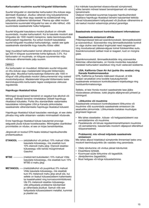 Page 15
	 5
Karburaatori muutmine suurtel kõrgustel töötamiseks
Suurtel
	 kõrgustel 	 on 	 standardse 	 karburaatori 	 õhu-kütuse 	 segu 	
äärmiselt
	 rikastatud. 	 Jõudlus 	 väheneb 	 ning 	 kütusetarbimine 	
suureneb.
	 Väga 	 rikas 	 segu 	 saastab 	 ka 	 süüteküünalt 	 ning 	
põhjustab
	 probleeme 	 käivitamisel. 	 Pikema 	 aja 	 vältel 	 mootori 	
kasutamine
	 suurematel 	 kõrgustel 	 kui 	 see 	 on 	 ette 	 nähtud, 	 võib 	
suurendada
	 saasteainete 	 hulka 	 heitgaasis. 	
Suurtel
	 kõrgustel...