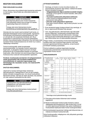 Page 6
6	
MOOTORI HOOLDAMINE
ÕIGE HOOLDUSE OLULISUS
Ohutu,
	 ökonoomse 	 ning 	 probleemivaba 	 kasutamise 	 eelduseks 	
on
	 hea 	 hooldus. 	 Samuti 	 aitab 	 see 	 vähendada 	 keskkonna 	
saastamist.
	
HOIATUS
Ebakorrektne 	 hooldus 	 või 	 probleemide 	
kõrvaldamata
	 jätmine 	 enne 	 mootori 	 kasutamist 	
võib
	 põhjustada 	 rikkeid 	 ning 	 surmaga 	 või 	 raskete 	
vigastustega
	 lõppevaid 	 ohuolukordi. 	
Järgige
	 alati 	 antud 	 käsiraamatus 	 toodud 	
kontrollimise
	 ja 	 hooldamisjuhiseid 	 ning...