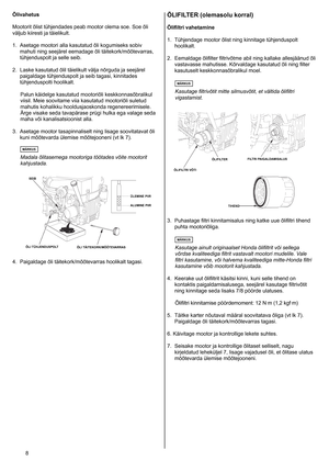 Page 8
8	
Õlivahetus
Mootorit
	 õlist 	 tühjendades 	 peab 	 mootor 	 olema 	 soe. 	 Soe 	 õli 	
väljub
	 kiiresti 	 ja 	 täielikult. 	

.	 Asetage 	 mootori 	 alla 	 kasutatud 	 õli 	 kogumiseks 	 sobiv 	
mahuti 	 ning 	 seejärel 	 eemadage 	 õli 	 täitekork/mõõtevarras, 	
tühjenduspolt 	 ja 	 selle 	 seib. 	
2.	 Laske
	 kasutatud 	 õlil 	 täielikult 	 välja 	 nõrguda 	 ja 	 seejärel 	
paigaldage 	 tühjenduspolt 	 ja 	 seib 	 tagasi, 	 kinnitades 	
tühjenduspolti 	 hoolikalt. 	
Palun 	 käidelge...