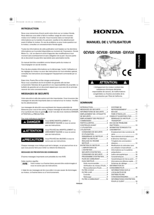 Page 1INTRODUCTION
SOMMAIRE MESSAGES DE SECURITE
FRANÇAIS
MANUEL DE L’UTILISATEUR
MESSAGES DE PREVENTION DES DOMMAGES
GCV520 · GCV530 · GXV520 · GXV530
FRANÇAIS
1
Nous vous remercions d’avoir porté votre choix sur un moteur Honda.
Nous désirons vous aider à faire le meilleur usage de votre nouveau
moteur et à l’utiliser en sécurité. Vous trouverez dans ce manuel des
informations sur la manière d’y parvenir; veuillez le lire attentivement
avant d’utiliser le moteur. En cas de problème ou pour toute question...