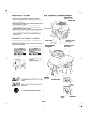 Page 2EMPLACEMENT DES PIECES ET COMMANDES INFORMATIONS DE SECURITE
EMPLACEMENT DE L’ETIQUETTE DE SECURITE
FRANÇAIS
JAUGE/BOUCHON DE
REMPLISSAGE D’HUILE
GRILLE DE TAMIS
POMPEA ESSENCE
FILTRE A ESSENCE
FILTRE A AIR
BOUGIES D’ALLUMAGEType à levier simple:
LEVIER DE
COMMANDE
Type à levier double: FILTRE A HUILE
(types applicables)MANOCONTACT D’HUILE
(types applicables)
DEMARREUR A LANCEUR
(types applicables) BOULON DE VIDANGE D’HUILE
DEMARREUR
ELECTRIQUE
LEVIER DE
STARTERLEVIER DES GAZ POIGNEE DE DEMARREUR
(types...