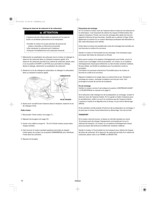 Page 12µPrécautions de remisage Vidange du réservoir de carburant et du carburateur
Huile moteur
TRANSPORT Fin du remisage
FRANÇAIS
CARBURATEUR
VIS DE VIDANGE
12
Si l’on remise le moteur avec de l’essence dans le réservoir de carburant et
le carburateur, il est important de réduire les risques d’inflammation des
vapeurs d’essence. Choisir une zone de remisage bien aérée loin de tout
appareil à flamme tel que fourneau, chauffe-eau ou séchoir à linge. Eviter
également un endroit où un moteur électrique...