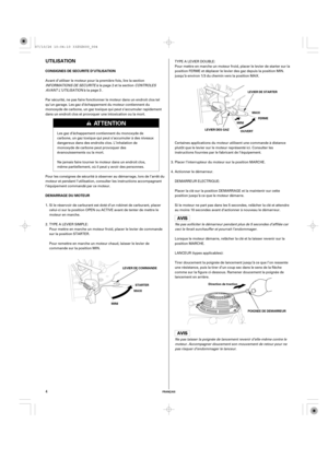 Page 4UTILISATION
CONSIGNES DE SECURITE D’UTILISATION
DEMARRAGE DU MOTEUR
FRANÇAIS
LEVIER DE COMMANDE
STARTER
MAXI
MINILEVIER DE STARTER
MAXI
FERME
MINI
OUVERT
POIGNEE DE DEMARREUR LEVIER DES GAZ
Direction de traction
4
Avant d’utiliser le moteur pour la première fois, lire la section
INFORMATIONS DE SECURITEàlapage etlasectionCONTROLES
AVANT L’UTILISATION
àlapage .
Ne pas laisser la poignée de lancement revenir d’elle-même contre le
moteur. Accompagner doucement son mouvement de retour pour ne
pas risquer...