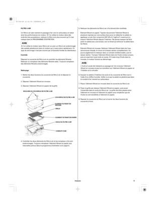 Page 9FRANÇAIS
FILTRE A AIR
Contrôle
Nettoyage
BOULONS DU COUVERCLE DE FILTRE A AIR
COUVERCLEDEFILTREAAIR
ELEMENT FILTRANT EN
MOUSSE
GRILLE
ELEMENT FILTRANT EN PAPIER
SOCLE DU FILTRE A AIR
CONDUIT D’AIR
9
Un filtre à air sale restreint le passage d’air vers le carburateur et réduit
ainsi les performances du moteur. Si l’on utilise le moteur dans des
endroits très poussiéreux, nettoyer le filtre à air plus souvent qu’il n’est
indiqué dans le PROGRAMME D’ENTRETIEN.
Si l’on utilise le moteur sans filtre à air ou...