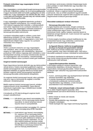 Page 15
	 5MAGYAR
Porlasztó módosításai nagy magasságban történő 
működtetéshez 
Nagy magasságban a normál porlasztó levegő-üzemanyag keveréke 
túl dús lesz. A teljesítmény csökken, és nő az üzemanyagfogyasztás. 
A
	 nagyon 	 dús 	 keverék 	 esetén 	 kormozódik 	 a 	 gyújtógyertya, 	 és 	 nehéz 	
indítást okoz. A nagy magasságban való működés eltér attól, melyre 
a motor jellemzőit jóváhagyták, hosszabb ideig való működés esetén 
megnőhet a károsanyag-kibocsátás. 
A
	 nagy 	 magasságban 	 szolgáltatott...
