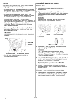 Page 8
MAGYAR8	MAGYAR
Olajcsere 
Eressze le az elhasználódott olajat, amikor meleg a motor. A 
meleg
	 olaj 	 gyorsabban 	 és 	 teljesen 	 lefolyik. 	
1.
  Az elhasználódott olaj összegyűjtésére tegyen a motor alá 
egy megfelelő tartályt, majd szerelje ki az olajbetöltő sapkát/
nívópálcát, az olajleeresztő csavart és az alátétet. 
2.	 Az 	 elhasználódott 	 olajat 	 engedje 	 teljesen 	 kifolyni, 	 majd 	
szerelje vissza az olajleeresztő csavart, illetve egy új alátétet, 
és biztonságosan húzza meg az...