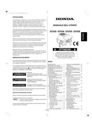 Page 1INTRODUZIONE
INDICE MESSAGGI DI SICUREZZA
ITALIANO
MANUALE DELL’UTENTE
MESSAGGI DI PREVENZIONE DEI DANNI
GCV520 · GCV530 · GXV520 · GXV530
ITALIANO
1
Vi ringraziamo per l’acquisto di un motore Honda. Desideriamo aiutarvi ad
ottenere i migliori risultati e ad azionare con sicurezza il vostro nuovo
motore. Questo manuale contiene informazioni su come farlo: vi
preghiamo di leggerlo con attenzione prima di azionare il motore. Se
dovessero manifestarsi problemi o qualora aveste dubbi o quesiti
riguardanti il...