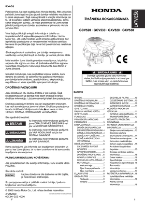 Page 1
F	
IEVADS
Pateicamies, ka esat iegādājušies Honda dzinēju. Mēs vēlamies 
palīdzēt Jums iegūt no jūsu jaunā dzinēja vislabāko rezultātu un 
to droši ekspluatēt. Šajā rokasgrāmatā ir sniegta informācija par 
to, kā to panākt; lūdzam uzmanīgi izlasīt rokasgrāmatu, pirms 
sākat ekspluatēt dzinēju. Ja rodas problēmas vai Jums rodas 
jebkādi jautājumi par dzinēju, sazinieties ar pilnvaroto Honda 
servisa dīleri. 
Visa šajā publikācijā sniegtā informācija ir balstīta uz 
iespiešanas brīdī visjaunāko...