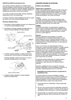 Page 11
F	
DZIRKSTEĻU ĶĒRĀJS (pielietojamie tipi)
Jūsu dzinējam dzirksteļu slāpētājs nav uzstādīts rūpnīcā. 
Dzirksteļu slāpētājs ir papildus aprīkojums. Atsevišķās vietās ir 
aizliegts darbināt dzinēju bez dzirksteļu slāpētaja. Noskaidrojiet 
vietējo likumu un noteikumu prasības. Dzirksteļu slāpētāju var 
iegādāties pie pilnvarotiem Honda servisa dīleriem. 
Lai uzturētu paredzēto funkcionalitāti, dzirksteļu slāpētajam 
apkope jāveic ik pēc 100 motorstundām. 
Ja dzinējs ir darbināts, trokšņa slāpētājs...