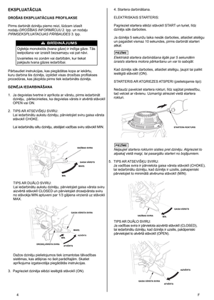 Page 4
4	 F
EKSPLUATĀCIJA
DROŠAS EKSPLUATĀCIJAS PROFILAKSE
Pirms darbināt dzinēju piemo reizi, lūdzam izlasīt 
nodaļu DROŠĪBAS INFORMĀCIJU 2. lpp. un nodaļu 
PIRMSEKSPLUATACIJAS PĀRBAUDES 3. lpp.
BRDINJUMS
Oglekļa monoksīds (tvana gāze) ir indīga gāze. Tās 
ieelpošana var izraisīt bezsamaņu vai pat nāvi. 
Izvairieties no zonām vai darbībām, kur tiekat 
pakļauts tvana gāzes iedarbībai.  
Pārbaudiet instrukcijas, kas piegādātas kopa ar iekārtu, 
kuru darbina šis dzinējs, izpildiet visas drosības profilakses...