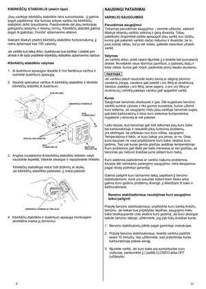 Page 11
F	
KIBIRKŠČIŲ STABDIKLIS (atskiri tipai)
Jūsų variklyje kibirkščių stabdiklis nėra sumontuotas. Jį galima 
įsigyti papildomai. Kai kuriose srityse varikliu be kibirkščių 
stabdiklio dirbti draudžiama. Pasidomėkite dėl jūsų teritorijoje 
galiojančių įstatymų ir teisinių normų. Kibirkščių stabdiklį galima 
įsigyti iš įgaliotojo „Honda“ aptarnavimo atstovo. 
Siekiant išlaikyti pradinį kibirkščių stabdiklio funkcionalumą, jį 
reikia aptarnauti kas 100 valandų.
Jei variklis kurį laiką dirbo,...