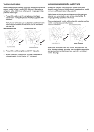 Page 5
F  5
VARIKLIO IŠJUNGIMAS
Norint variklį išjungti avarinėje situacijoje, reikia paprasčiausiai 
pasukti variklio jungiklį į padėtį OFF (išjungta). Normaliomis 
sąlygomis reikia atlikti šiuos veiksmus: Žr. įrangos gamintojo 
pateiktas instrukcijas. 
1.
  Perstumkite valdymo svirtį (viengubos svirties tipas) 
arba droselio svertą (dvigubos svirties tipas) į padėtį MIN 
(minimali).
Kai kuriuose varikliuose yra naudojama nuotolinio droselio 
sverto valdymo sistema, kuri sumontuota ne ant variklio, 
kaip kad...