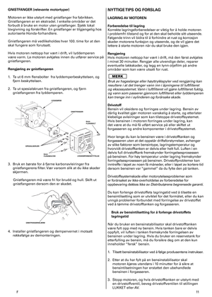 Page 11
F	
GNISTFANGER (relevante motortyper) 
Motoren	er	ikke	utstyrt	med	gnistfanger	fra	fabrikken.	
Gnistfangeren	er	en	ekstradel.	I	enkelte	områder	er	det	
forbudt	å	bruke	en	motor	uten	gnistfanger.	Sjekk	lokal	
lovgivning	og	forskrifter.	En	gnistfanger	er	tilgjengelig	hos	
autoriserte	Honda-forhandlere.	
Gnistfangeren	må	vedlikeholdes	hver	00.	time	for	at	den	
skal	fungere	som	forutsatt.	
Hvis	motoren	nettopp	har	vært	i	drift,	vil	lyddemperen	
være	varm.	La	motoren	avkjøles	innen	du	utfører...