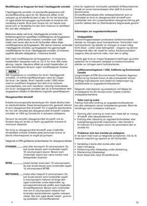 Page 15
F	5
Modifikasjon av forgasser for bruk i høytliggende områder 
I	høytliggende	områder	vil	standardforgasserens	luft/
drivstoffblanding	være	for	fet.	Motorens	effekt	vil	bli	
redusert	og	drivstofforbruket	vil	øke.	En	for	fet	blanding	
vil	også	skade	tennpluggen	og	forårsake	at	motoren	blir	
vanskelig	å	starte.	Bruk	over	lengre	tid	i	en	høyde	over	
havet	som	er	forskjellig	fra	den	som	motoren	er	sertifisert	
for,	kan	øke	utslippene.	
Motorens 	ytelse 	ved 	bruk 	i	høytliggende 	områder 	kan...