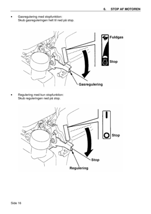 Page 14Side 16 6. STOP AF MOTOREN  
· Gasregulering med stopfunktion: 
 Skub gasreguleringen helt til ned på stop. 
 
 
· Regulering med kun stopfunktion: 
 Skub reguleringen ned på stop. 
 
 
 
 
 
     