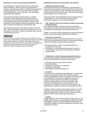 Page 17
 EEsti kEElEs 17

karburaatori muutmine suurtel kõrgustel töötamiseks
Suurtel kõrgustel on standardse karburaatori õhu-kütuse segu 
äärmiselt rikastatud. Jõudlus väheneb ning kütusetarbimin\
e 
suureneb. Väga rikas segu saastab ka süüteküünalt ning põ\
hjustab 
probleeme käivitamisel. Pikema aja vältel mootori kasutamine 
suurematel kõrgustel kui see on ette nähtud, võib suurendada 
saasteainete hulka heitgaasis.
Suurtel kõrgustel kasutatava mootori jõudlust on võimalik 
suurendada, muutes...