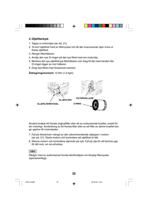 Page 2222
2. Oljefilterbyte
1. Tappa ur motoroljan (se sid. 21).
2. Ta bort oljefiltret med en filternyckel och låt den kvarvarande oljan rinna ut.
Kasta oljefiltret.
3. Rengör filterhållaren.
4. Anolja den nya O-ringen på det nya filtret med ren motorolja.
5. Montera det nya oljefiltret på filterhållaren och drag till det med handen tills
O-ringen ligger an mot hållaren.
6. Drag fast filtret med föreskrivet moment.
Åtdragningsmoment: 12 Nm (1,2 kgm)
OLJEFILTERNYCKELOLJEFILTERFILTERHÅLLARE
O-RING
Använd endast...