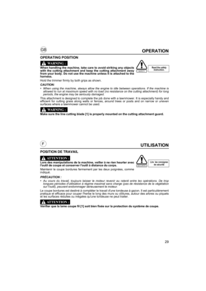 Page 2929
GB
FUTILISATION
POSITION DE TRAVAIL
Lors des manipulations de la machine, veiller à ne rien heurter avec
loutil de coupe et conserver loutil à distance du corps.
Maintenir le coupe bordures fermement par les deux poignées, comme
indiqué.
PRÉCAUTION :
•Au cours du travail, toujours laisser le moteur revenir au ralenti entre les opérations. De trop
longues périodes dutilisation à régime maximal sans charge (pas de résistance de la végétation
sur loutil), peuvent endommager sérieusement le moteur.
Le...