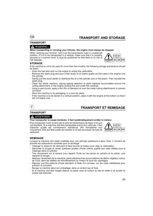 Page 4545
GB
FTRANSPORT ET REMISAGE
TRANSPORT
Pour transporter le coupe bordures, il faut systématiquement arrêter le moteur.
Pour transporter loutil, le tenir par le tube de transmission de façon à ce quil
soit équilibré. Si la machine doit être transportée à bord dun véhicule, il faut
sassurer quelle est correctement maintenue, afin dempêcher tout
mouvement. Elle doit être posée de manière à ne pas provoquer de fuite de
carburant.
REMISAGE
Lorsque la machine doit rester inutilisée pour une période supérieure...