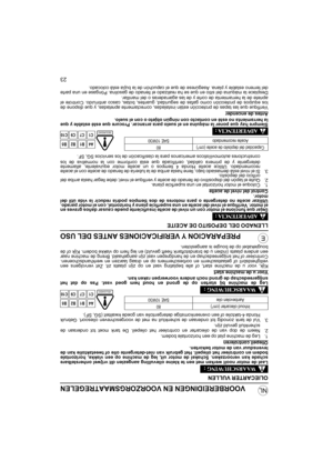 Page 7423
NL
EPREPARACION Y VERIFICACIONES ANTES DEL USO
LLENADO DEL DEPOSITO DE ACEITE
Dejar que funcione el motor con un nivel de aceite insuficiente puede causar daños graves en
el motor. Verifique el nivel del aceite en una superficie plana y horizontal, con el motor parado.
Utilizar aceite no detergente o para motores de dos tiempos podría reducir la vida útil del
motor.
Control del nivel de aceite
1. Coloque el motor horizontal en una superficie plana.
2. Quite el tapón del dispositivo de llenado de...