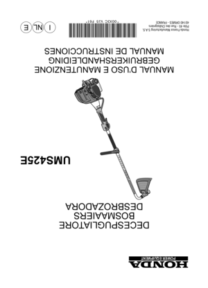 Page 96POWER EQUIPMENT
Honda Europe Power Equipment S.A.
Pôle 45 - Rue des Châtaigniers
45140 ORMES - FRANCE
DECESPUGLIATORE
BOSMAAIERS
DESBROZADORA
UMS425E
MANUAL D’USO E MANUTENZIONE
GEBRUIKERSHANDLEIDING
MANUAL DE INSTRUCCIONES
EINL* 00X3C VJ5 F61*
Honda France Manufacturing S.A.S.
Pôle 45 - Rue des Châtaigniers
45140 ORMES - FRANCE 