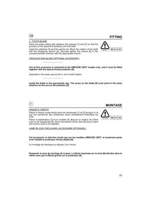 Page 2323
GB
FMONTAGE
DISQUE À 3 DENTS
Placer le disque coupe-herbe entre les entretoises [1] et [2] de façon à ce
que les cannelures des entretoises soient parfaitement emboîtées sur
laxe.
Placer le stabilisateur [3] et la rondelle [4]. Bloquer la rotation de larbre
avec la clé héxagonale [5]. Serrer fermement lécrou frein [6] dans le sens
anti-horaire avec la clé adaptée.
LAME DE SCIE CIRCULAIRE (ACCESSOIRE OPTIONNEL)
Cet accessoire ne doit être monté que sur les modèles UMK435E UEET, et seulement après
avoir...