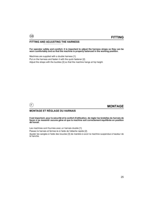 Page 2525
GB
FMONTAGE
MONTAGE ET RÉGLAGE DU HARNAIS
Il est important, pour la sécurité et le confort dutilisation, de régler les bretelles du harnais de
façon à ne ressentir aucune gê ne et que la machine soit correctement équilibrée en position
de travail.
Les machines sont fournies avec un harnais double [1].
Passez le harnais et fermez-le à laide de lattache rapide [2].
Ajuster les sangles à laide des boucles [3] de manière à avoir la machine suspendue à hauteur de
la hanche.
FITTING
FITTING AND ADJUSTING...