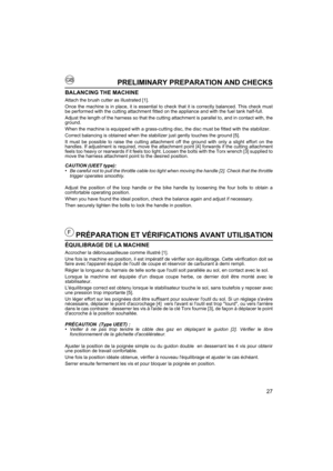 Page 2727
GB
FPRÉPARATION ET VÉRIFICATIONS AVANT UTILISATION
ÉQUILIBRAGE DE LA MACHINE
Accrocher la débroussailleuse comme illustré [1].
Une fois la machine en position, il est impératif de vérifier son équilibrage. Cette vérification doit se
faire avec lappareil équipé de loutil de coupe et réservoir de carburant à demi rempli.
Régler la longueur du harnais de telle sorte que loutil soit parallèle au sol, en contact avec le sol.
Lorsque la machine est équipée dun disque coupe herbe, ce dernier doit être monté...