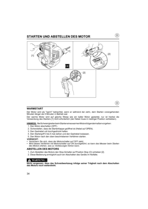 Page 3434
D
D
STARTEN UND ABSTELLEN DES MOTOR
WARMSTART
Der Motor wird als warm betrachtet, wenn er während der zehn, dem Starten vorangehenden
Minuten länger als 5 Minuten in Betrieb war.
Der warme Motor wird auf gleiche Weise wie ein kalter Motor gestartet, nur ist hierbei die
Verwendung des Starters [1] nicht erforderlich (der Hebel muss in niedriger Position verbleiben).
HINWEIS:
Bei Schwierigkeiten beim Starten eines warmen Motors folgendermaßen vorgehen:
1. Den Motor abschalten (OFF).
2. Sicherstellen,...