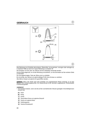 Page 4444
D
D
GEBRAUCH
Das Werkzeug zum Schärfen abmontieren. Überprüfen, ob es gerissen, verzogen oder verbogen ist,
in welchem Falle es durch ein neues Werkzeug zu ersetzen ist.
Die Scheiben mit drei oder vier Zähnen können beidseitig verwendet werden.
Ist eine Seite abgenutzt, so ist das Werkzeug umzudrehen, um die Schneiden auf der anderen Seite
zu benutzen.
Nur die abgeschrägten Teile der Zähne sind zu schleifen.
Es ist wichtig, den Zähnen ein gleichmäßiges Profil ohne Anrisse zu verleihen.
Alle Zähne...