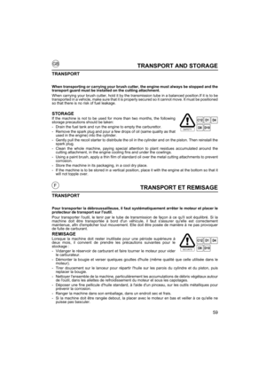 Page 5959
GB
FTRANSPORT ET REMISAGE
TRANSPORT
Pour transporter la débroussailleuse, il faut systématiquement arrêter le moteur et placer le
protecteur de transport sur loutil.
Pour transporter loutil, le tenir par le tube de transmission de façon à ce quil soit équilibré. Si la
machine doit être transportée à bord dun véhicu le, il faut sassurer quelle est correctement
maintenue, afin dempêcher tout mouvement. Elle doit être posée de manière à ne pas provoquer
de fuite de carburant.
REMISAGE
Lorsque la machine...