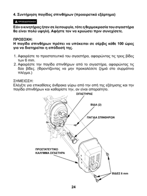 Page 24
4. Συντήρηση παγίδας σπινθήρων (προαιρετικό εξάρτημα)
ΠΡΟΕΙΔΟΠΟΙΗΣΗ Εάν ο κινητήρας ήταν σε λειτουργία, τότε η θερμοκρασία του σιγαστήρα θα είναι πολύ υψηλή. Αφήστε τον να κρυώσει πριν συνεχίσετε.
ΠΡΟΣΟΧΗ: Η  παγίδα  σπινθήρων  πρέπει  να  υπόκειται  σε  σέρβις  κάθε  100  ώρες για να διατηρείται η απόδοσή της.
1. Αφαιρέστε το προστατευτικό του σιγαστήρα, αφαιρώντας τις τρεις βίδες των 6 mm.2. Αφαιρέστε  την  παγίδα  σπινθήρων  από  το  σιγαστήρα,  αφαιρώντας  τις δύο  βίδες.  (Φροντίζοντας  να  μην...