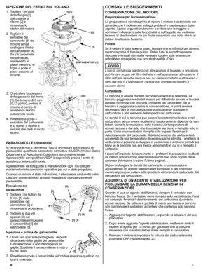 Page 288I
ISPEZIONE DEL FRENO SUL VOLANO
1. Togliere i tre dadi 
della flangia [1] 
dallo starter a 
ritorno [2] e 
rimuovere lo 
starter dal motore.
2. Togliere il 
serbatoio del 
carburante [3] dal 
motore senza 
scollegare il tubo 
del carburante [4]. 
Se c’è carburante 
nel serbatoio, 
mantenerlo in 
piano mentre lo si 
toglie e porlo in 
piano accanto al 
motore.
3. Controllare lo spessore 
della ganascia del freno 
[1]. Se è meno di 3 mm 
(0,12 pollici), portare il 
motore al centro di 
assistenza Honda...