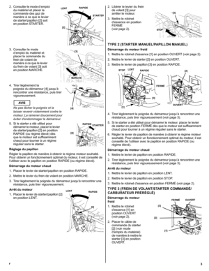 Page 133F
2. Consulter le mode d’emploi 
du matériel et placer la 
commande des gaz de 
manière à ce que le levier 
de starter/papillon [2] soit 
en position STARTER.
3. Consulter le mode 
d’emploi du matériel et 
placer la commande du 
frein de volant de 
manière à ce que le levier 
du frein de volant [3] soit 
en position MARCHE.
4. Tirer légèrement la 
poignée du démarreur [4] jusqu’à 
rencontrer une résistance, puis tirer 
vigoureusement.
AV I S
Ne pas lâcher la poignée et la 
laisser revenir violemment...